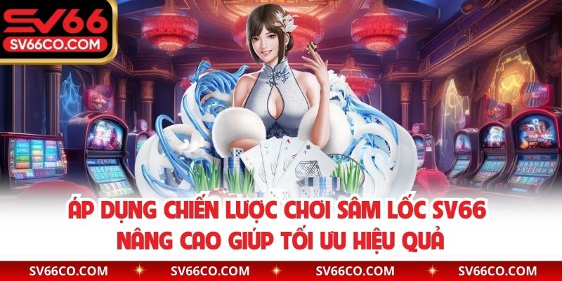 Áp dụng chiến lược chơi sâm lốc SV66 nâng cao giúp tối ưu hiệu quả