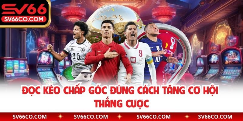 Đọc kèo chấp góc đúng cách tăng cơ hội thắng cược
