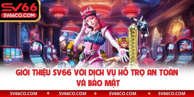 Giới thiệu SV66 với dịch vụ hỗ trợ an toàn và bảo mật