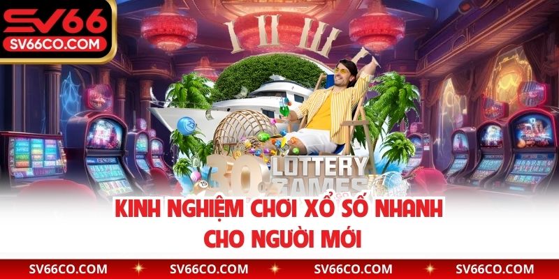 Kinh nghiệm chơi xổ số nhanh cho người mới